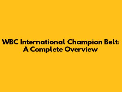 WBC International Champion Belt: A Complete Overview