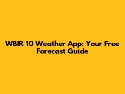 WBIR 10 Weather App: Your Free Forecast Guide