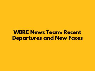 WBRE News Team: Recent Departures and New Faces