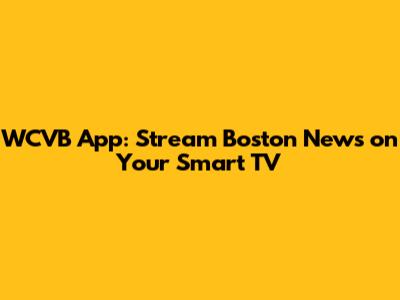 WCVB App: Stream Boston News on Your Smart TV