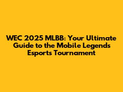 WEC 2025 MLBB: Your Ultimate Guide to the Mobile Legends Esports Tournament