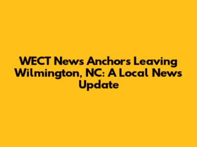 WECT News Anchors Leaving Wilmington, NC: A Local News Update