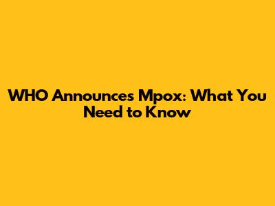 WHO Announces Mpox: What You Need to Know