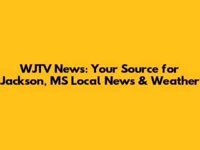WJTV News: Your Source for Jackson, MS Local News & Weather