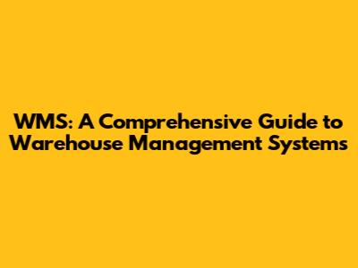WMS: A Comprehensive Guide to Warehouse Management Systems