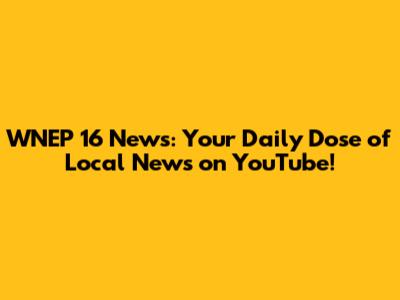 WNEP 16 News: Your Daily Dose of Local News on YouTube!