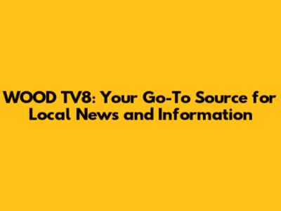 WOOD TV8: Your Go-To Source for Local News and Information