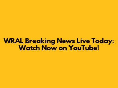 WRAL Breaking News Live Today: Watch Now on YouTube!