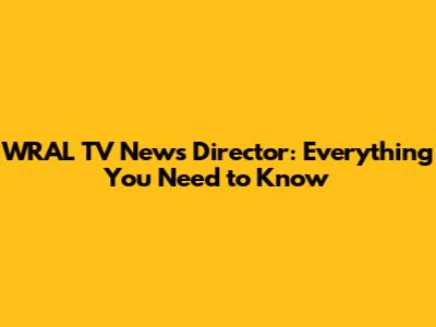 WRAL TV News Director: Everything You Need to Know