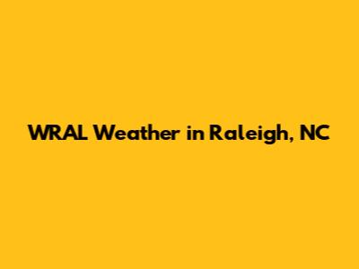 WRAL Weather in Raleigh, NC