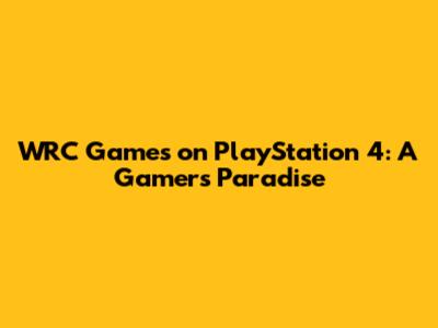WRC Games on PlayStation 4: A Gamer's Paradise