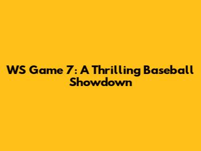 WS Game 7: A Thrilling Baseball Showdown