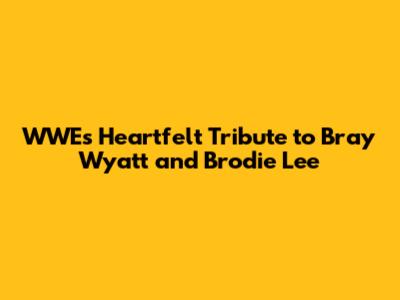 WWE's Heartfelt Tribute to Bray Wyatt and Brodie Lee