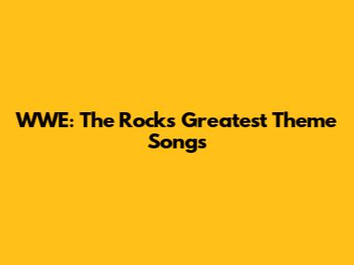 WWE: The Rock's Greatest Theme Songs