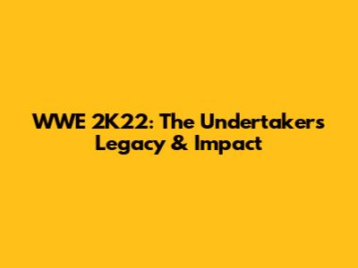 WWE 2K22: The Undertaker's Legacy & Impact
