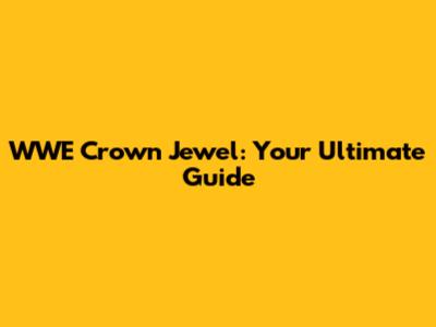 WWE Crown Jewel: Your Ultimate Guide