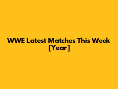 WWE Latest Matches This Week [Year]