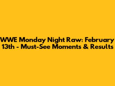 WWE Monday Night Raw: February 13th - Must-See Moments & Results