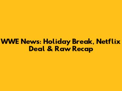 WWE News: Holiday Break, Netflix Deal & Raw Recap