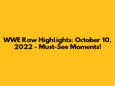 WWE Raw Highlights: October 10, 2022 - Must-See Moments!
