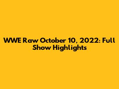 WWE Raw October 10, 2022: Full Show Highlights