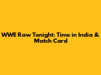 WWE Raw Tonight: Time in India & Match Card