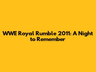 WWE Royal Rumble 2011: A Night to Remember