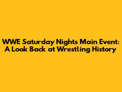 WWE Saturday Night's Main Event: A Look Back at Wrestling History
