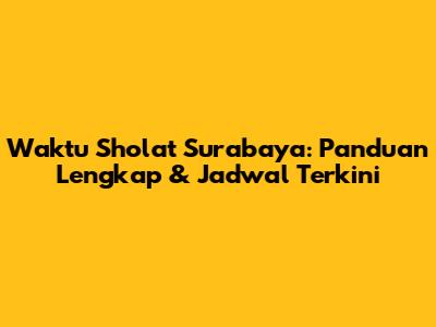 Waktu Sholat Surabaya: Panduan Lengkap & Jadwal Terkini