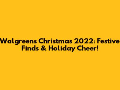 Walgreens Christmas 2022: Festive Finds & Holiday Cheer!