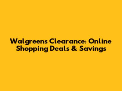 Walgreens Clearance: Online Shopping Deals & Savings