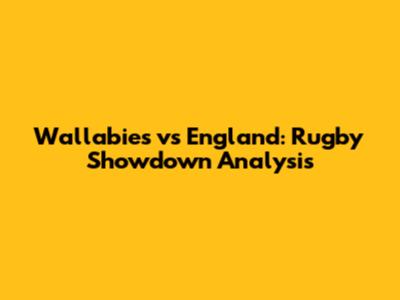Wallabies vs England: Rugby Showdown Analysis