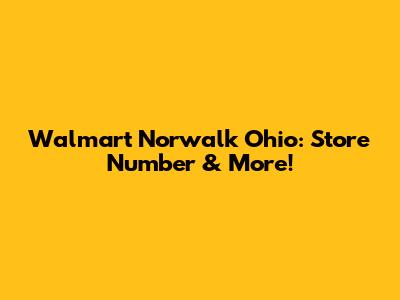 Walmart Norwalk Ohio: Store Number & More!