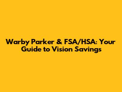 Warby Parker & FSA/HSA: Your Guide to Vision Savings