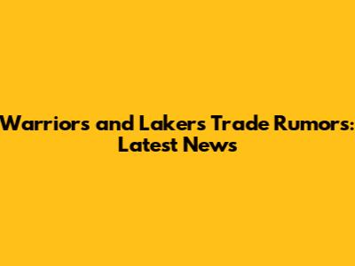 Warriors and Lakers Trade Rumors: Latest News