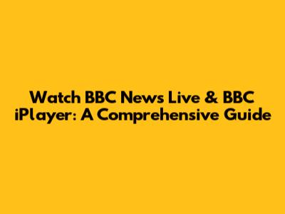 Watch BBC News Live & BBC iPlayer: A Comprehensive Guide
