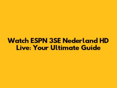 Watch ESPN 3SE Nederland HD Live: Your Ultimate Guide