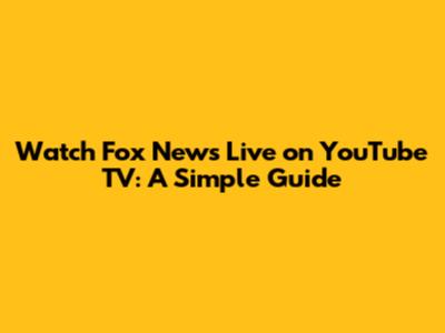 Watch Fox News Live on YouTube TV: A Simple Guide