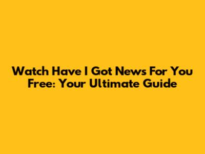 Watch Have I Got News For You Free: Your Ultimate Guide