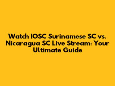 Watch IOSC Surinamese SC vs. Nicaragua SC Live Stream: Your Ultimate Guide
