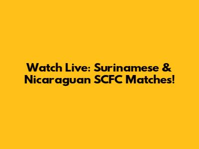Watch Live: Surinamese & Nicaraguan SCFC Matches!