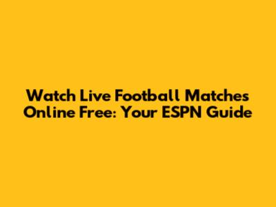 Watch Live Football Matches Online Free: Your ESPN Guide