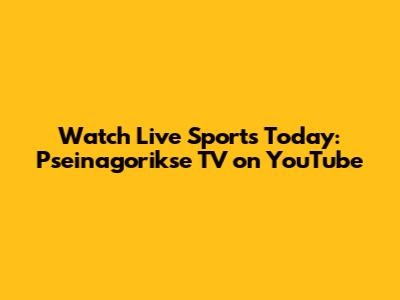 Watch Live Sports Today: Pseinagorikse TV on YouTube