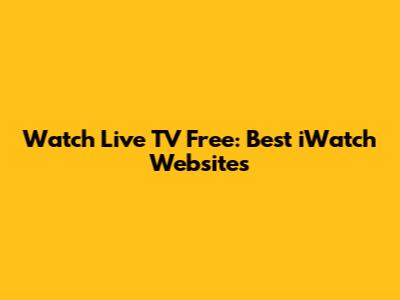 Watch Live TV Free: Best iWatch Websites