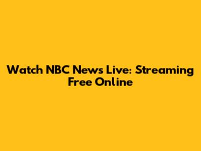 Watch NBC News Live: Streaming Free Online