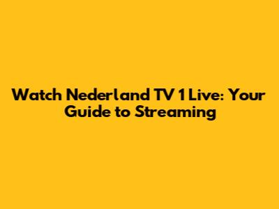 Watch Nederland TV 1 Live: Your Guide to Streaming