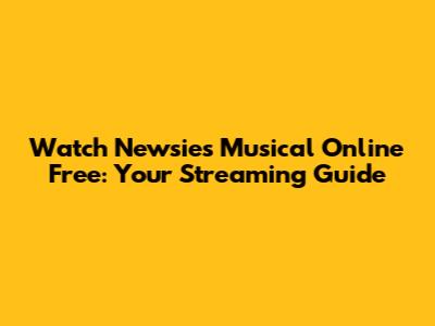 Watch Newsies Musical Online Free: Your Streaming Guide