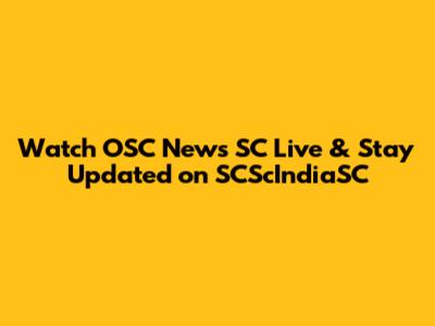 Watch OSC News SC Live & Stay Updated on SCScIndiaSC