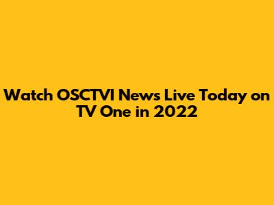 Watch OSCTVI News Live Today on TV One in 2022