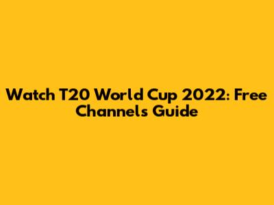 Watch T20 World Cup 2022: Free Channels Guide